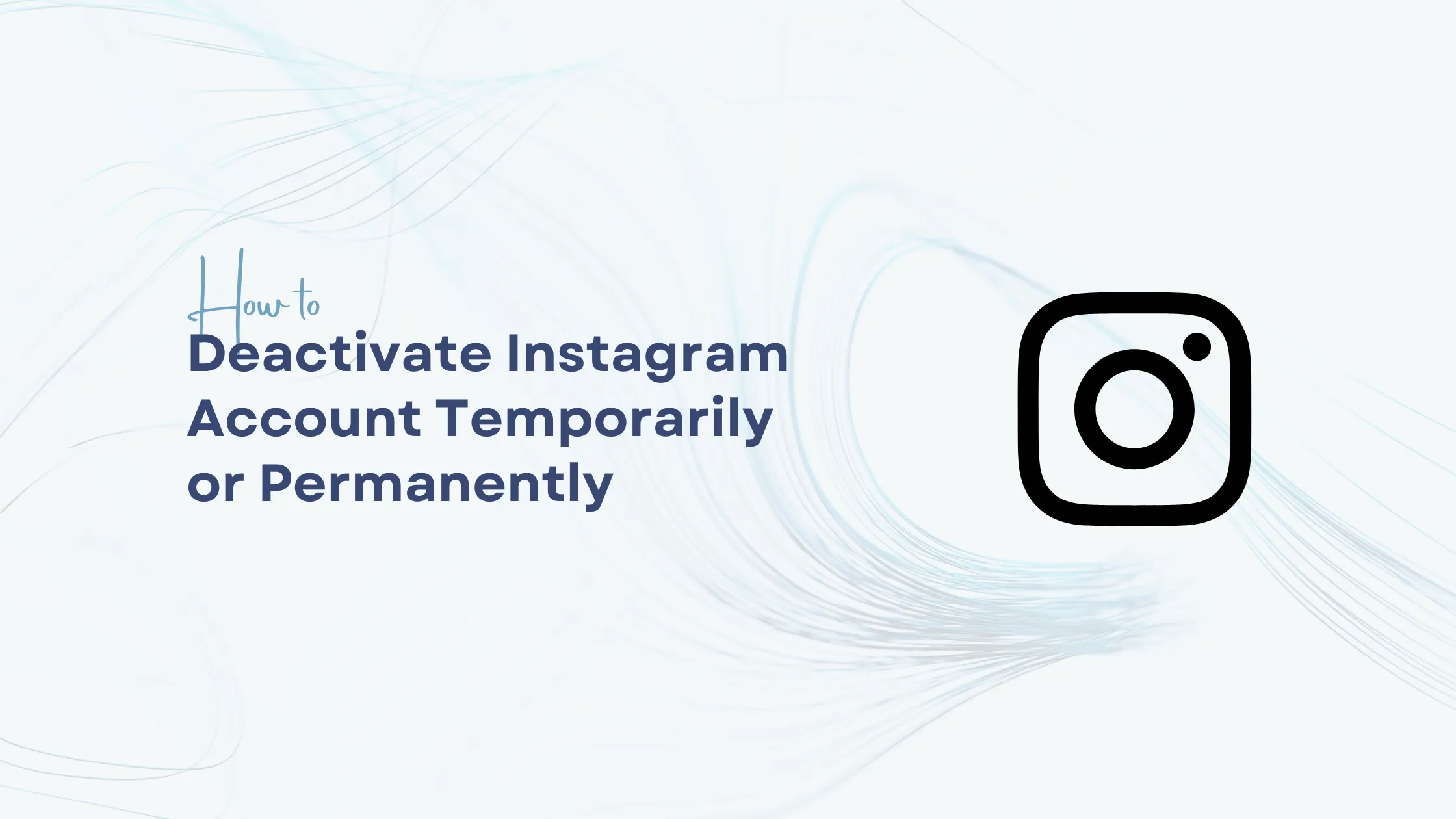 How to Delete or Deactivate Instagram Account: Step-by-Step Guide