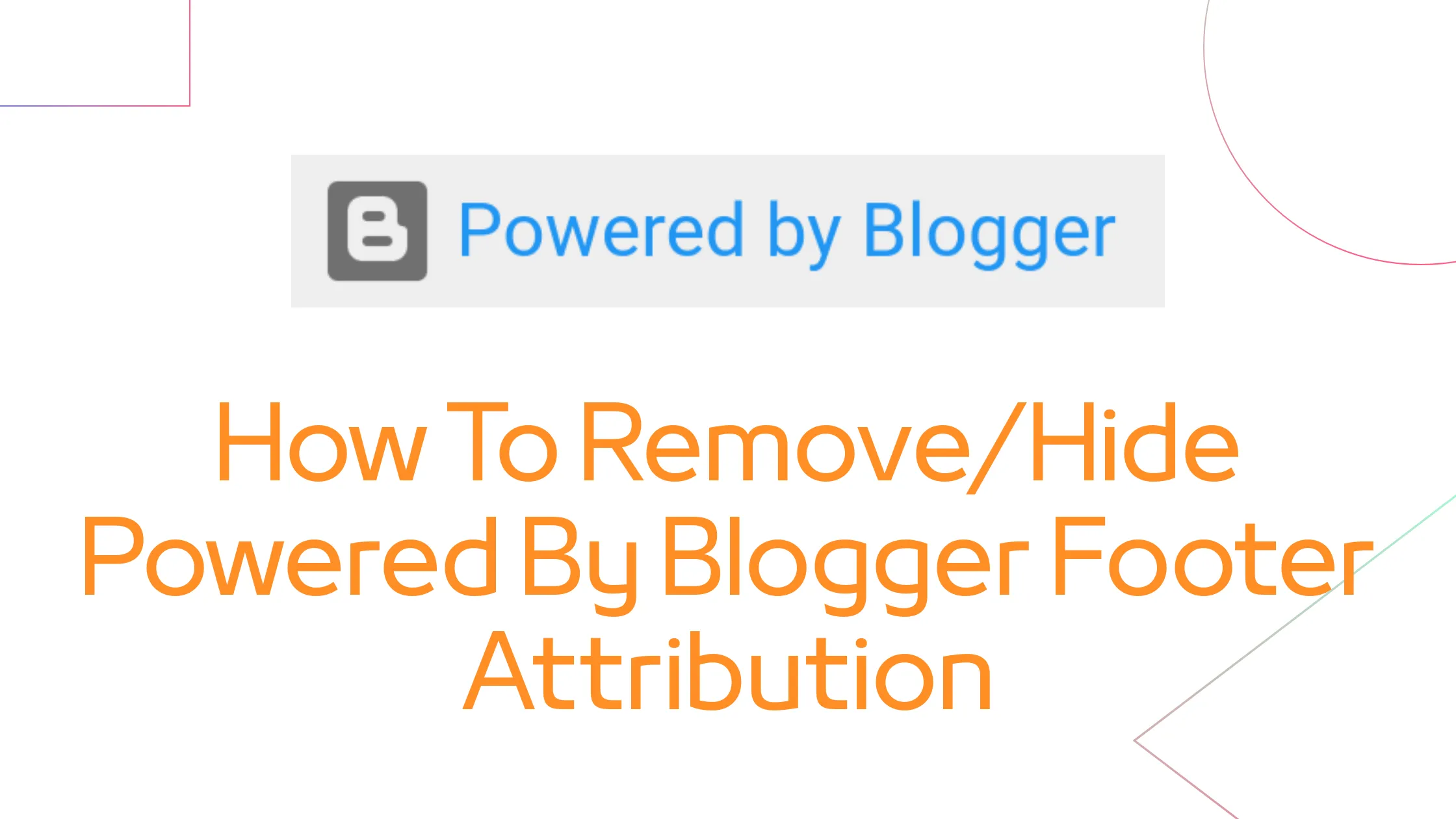 How to Remove or Hide 'Powered by Blogger' Attribution